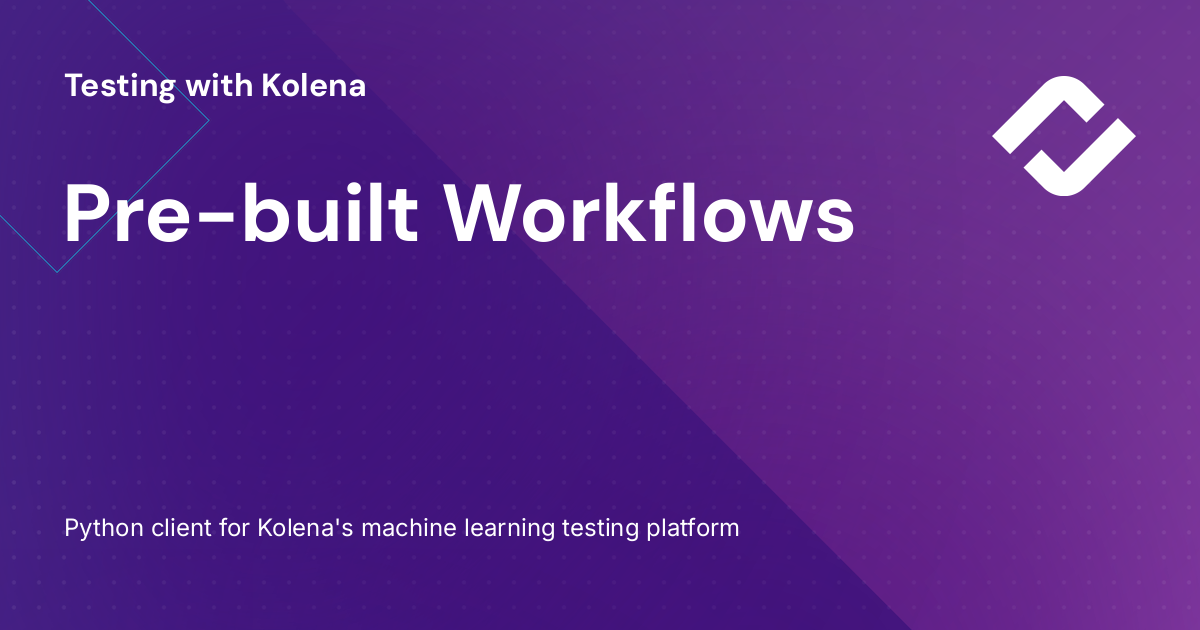 Prebuilt Workflows · Testing with Kolena
